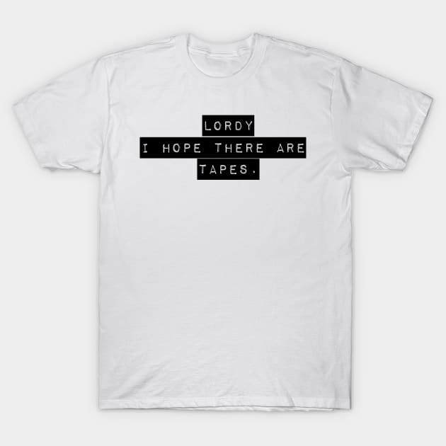 Lordy I Hope there are Tapes T-Shirt by mivpiv